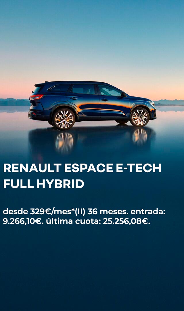 RENAULT ESPACE E-TECH FULL HYBRID desde 329€/mes*(II) 36 meses. entrada: 9.266,10€. última cuota: 25.256,08€.